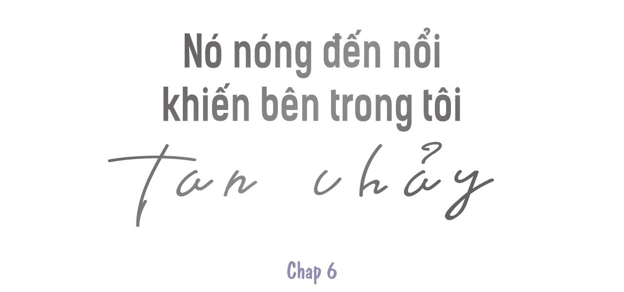 Đọc truyện Nó nóng đến nổi khiến bên trong tôi tan chảy - Chapter 6